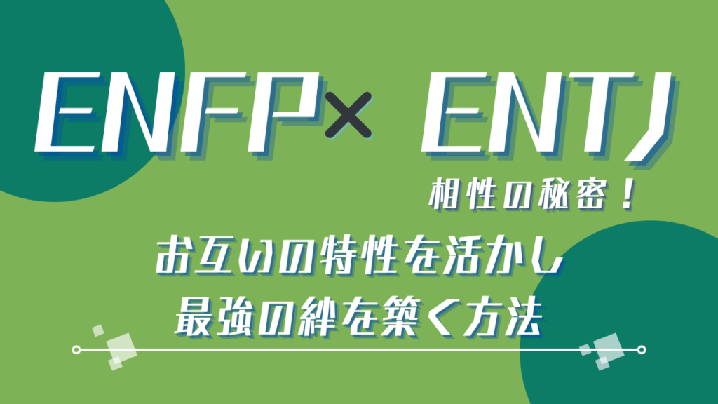 ENFP×ENTJ 相性の秘密！お互いの特性を活かし最強の絆を築く方法