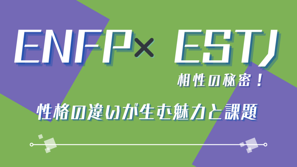 ENFP×ESTJ相性の真実！性格の違いが生む魅力と課題