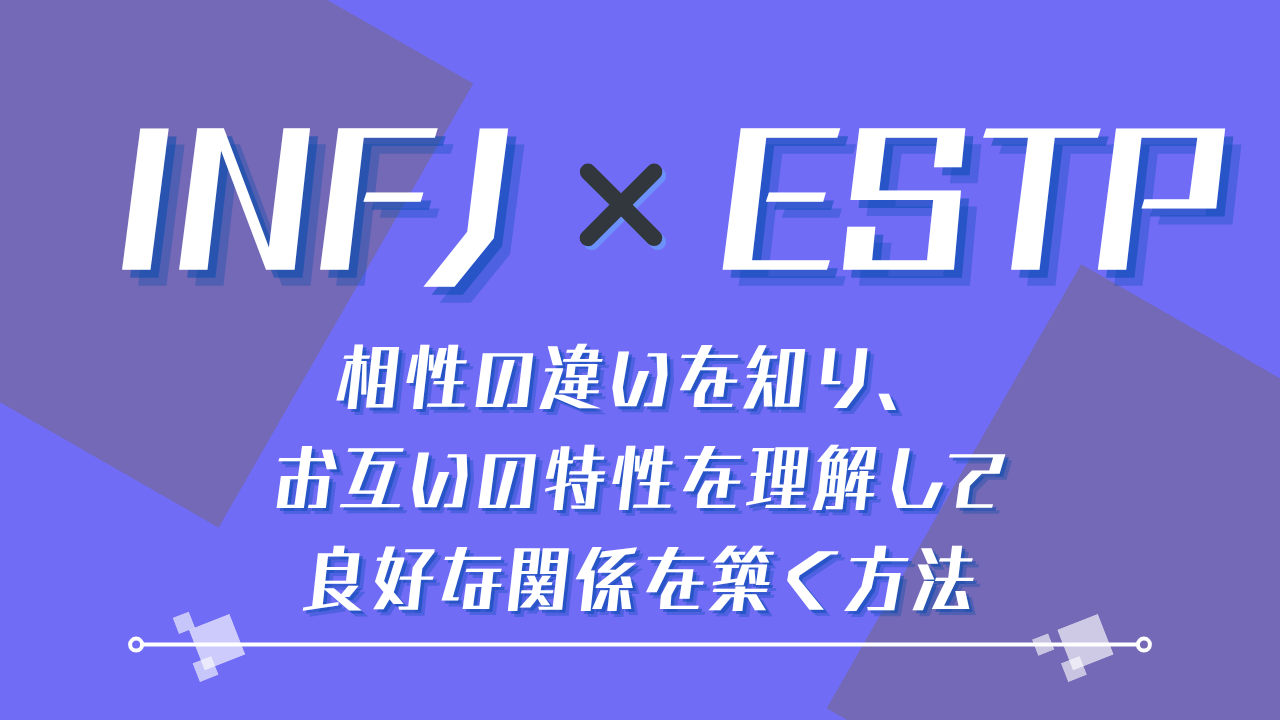 INFJ×ESTP 相性の違いを知り、お互いの特性を理解して良好な関係を築く方法