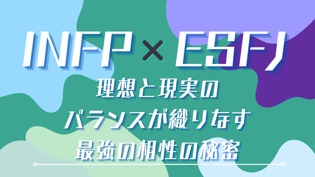 INFP×ESFJ 理想と現実のバランスが織りなす最強の相性の秘密