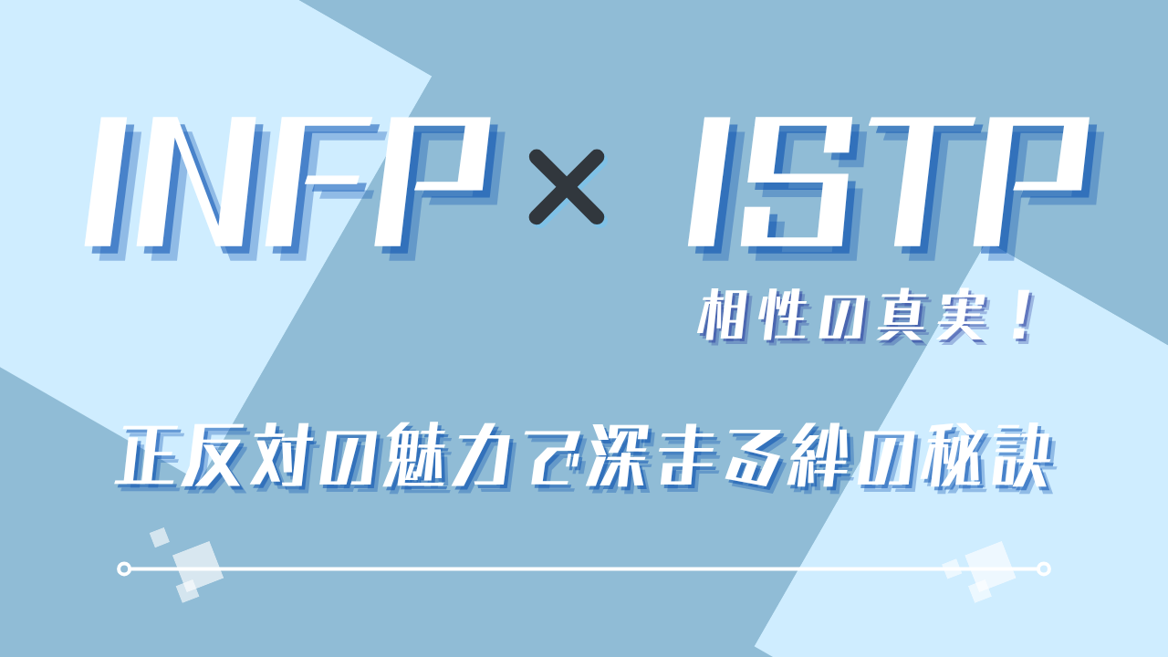 INFP×ISTP相性の真実！正反対の魅力で深まる絆の秘訣