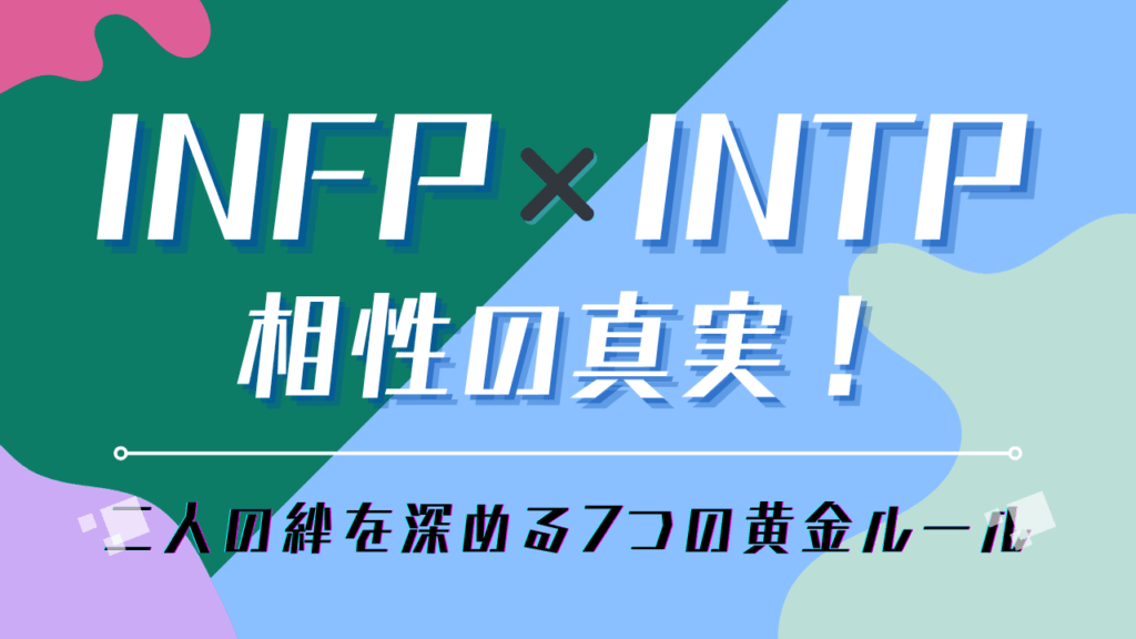 INFPとINTPの相性の真実！二人の絆を深める7つの黄金ルール