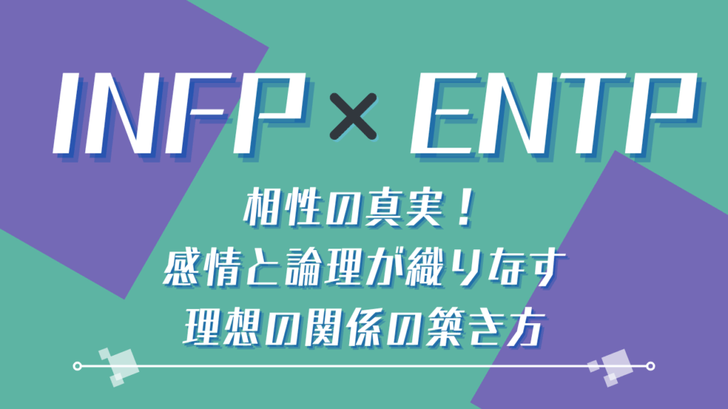 INFP×ENTP 相性の真実!感情と論理が織りなす理想の関係の築き方